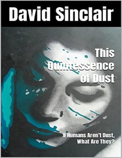 The Quintessence of Dust: If Humans Aren't Dust, What Are They? (eBook, ePUB) - Sinclair, David