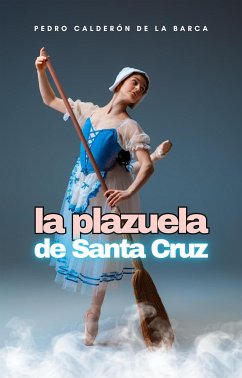 La plazuela de Santa Cruz (eBook, ePUB) - Calderón de la Barca, Pedro