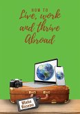 How to Live, Work and Thrive Abroad