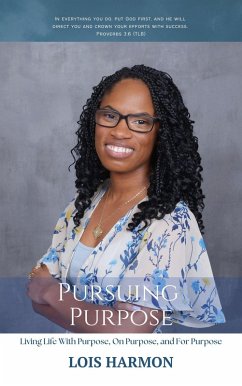 Pursuing Purpose: Living Life With Purpose, On Purpose, and For Purpose (eBook, ePUB) - Harmon, Lois