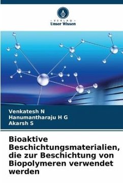 Bioaktive Beschichtungsmaterialien, die zur Beschichtung von Biopolymeren verwendet werden - N, Venkatesh;H G, Hanumantharaju;S, Akarsh