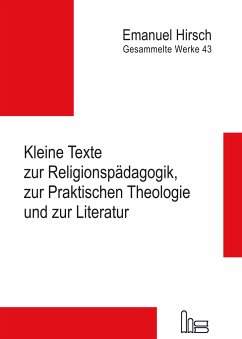 Emanuel Hirsch - Gesammelte Werke / Kleine Texte zur Religionspädagogik, zur Praktischen Theologie und zur Literatur - Hirsch, Emanuel