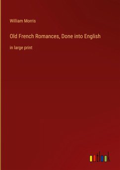 Old French Romances, Done into English - Morris, William