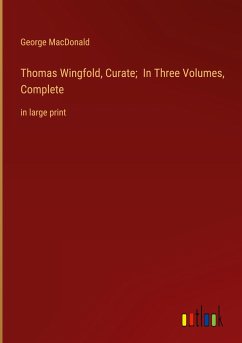 Thomas Wingfold, Curate; In Three Volumes, Complete - Macdonald, George