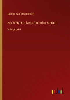 Her Weight in Gold; And other stories - Mccutcheon, George Barr