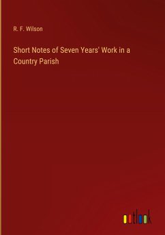 Short Notes of Seven Years' Work in a Country Parish