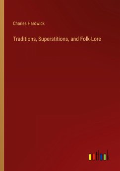 Traditions, Superstitions, and Folk-Lore - Hardwick, Charles