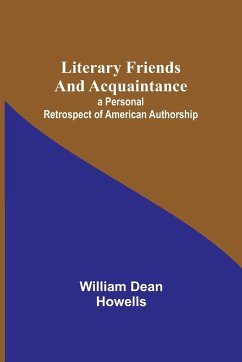 Literary Friends and Acquaintance; a Personal Retrospect of American Authorship - Dean Howells, William