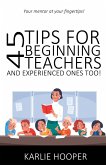 45 Tips for Beginning Teachers and Experienced Ones Too!