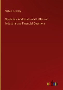 Speeches, Addresses and Letters on Industrial and Financial Questions