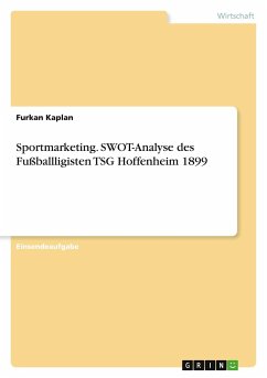 Sportmarketing. SWOT-Analyse des Fußballligisten TSG Hoffenheim 1899 - Kaplan, Furkan