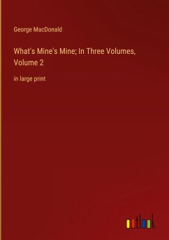 What's Mine's Mine; In Three Volumes, Volume 2 - Macdonald, George