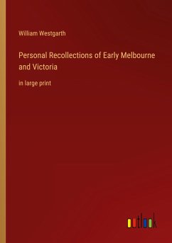Personal Recollections of Early Melbourne and Victoria - Westgarth, William