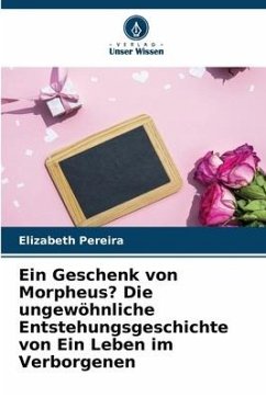 Ein Geschenk von Morpheus? Die ungewöhnliche Entstehungsgeschichte von Ein Leben im Verborgenen - Pereira, Elizabeth