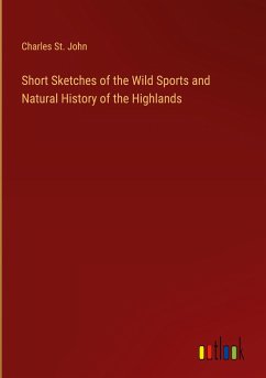 Short Sketches of the Wild Sports and Natural History of the Highlands