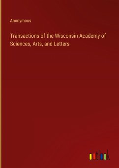 Transactions of the Wisconsin Academy of Sciences, Arts, and Letters - Anonymous