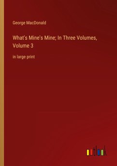 What's Mine's Mine; In Three Volumes, Volume 3 - Macdonald, George