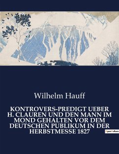 KONTROVERS-PREDIGT UEBER H. CLAUREN UND DEN MANN IM MOND GEHALTEN VOR DEM DEUTSCHEN PUBLIKUM IN DER HERBSTMESSE 1827 - Hauff, Wilhelm