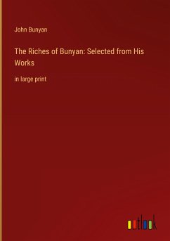 The Riches of Bunyan: Selected from His Works - Bunyan, John