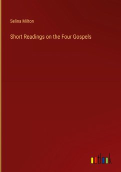 Short Readings on the Four Gospels - Milton, Selina