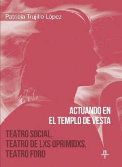 Actuando en el templo de Vesta : teatro social, teatro de los oprimidos, teatro foro - Trujillo López, Patricia