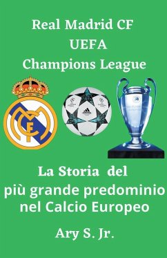 Real Madrid CF UEFA Champions - La Storia del più grande predominio nel Calcio Europeo - S., Ary Jr.