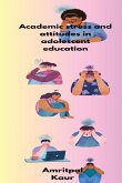 Academic stress and attitudes in adolescent education