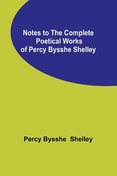 Notes to the Complete Poetical Works of Percy Bysshe Shelley - Bysshe Shelley, Percy