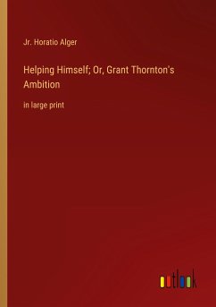 Helping Himself; Or, Grant Thornton's Ambition - Alger, Jr. Horatio