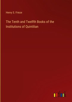 The Tenth and Twelfth Books of the Institutions of Quintilian - Frieze, Henry S.