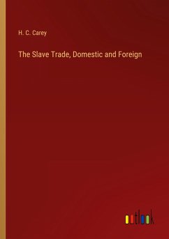 The Slave Trade, Domestic and Foreign - Carey, H. C.