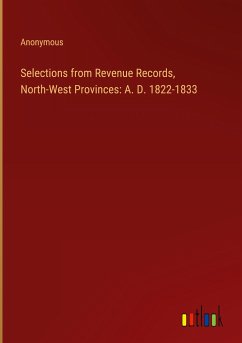 Selections from Revenue Records, North-West Provinces: A. D. 1822-1833 - Anonymous