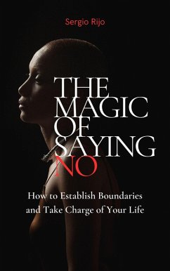 The Magic of Saying No: How to Establish Boundaries and Take Charge of Your Life (eBook, ePUB) - Rijo, Sergio