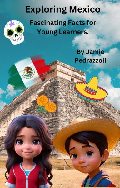 Exploring Mexico : Fascinating Facts for Young Learners (Exploring the world one country at a time) (eBook, ePUB) Exploring Mexico : Fascinating Facts for Young Learners (Exploring the world one country at a time) (eBook, ePUB)