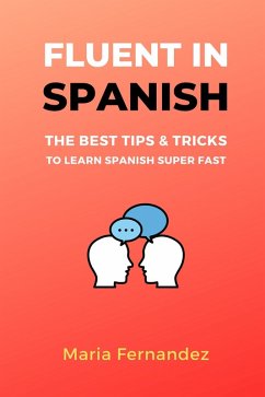 Fluent in Spanish. The Best Tips & Tricks to Learn Spanish Super Fast (eBook, ePUB) - Fernandez, Maria