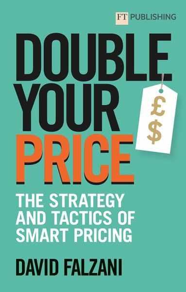 Double your Price: The Strategy and Tactics of Smart Pricing (eBook, ePUB) Double your Price: The Strategy and Tactics of Smart Pricing (eBook, ePUB)