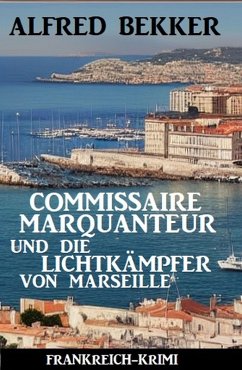 Cover Commissaire Marquanteur und die Lichtkämpfer von Marseille: Frankreich Krimi (eBook, ePUB)