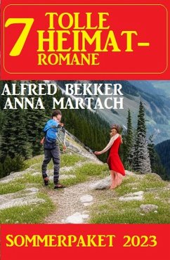 7 Tolle Heimatromane Sommerpaket 2023 (eBook, ePUB) - Bekker, Alfred; Martach, Anna