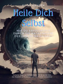 Heile Dich Selbst: Wie du erfolgreich durch die Katastrophe des Lebens navigierst (eBook, ePUB) - Hansen, Egon
