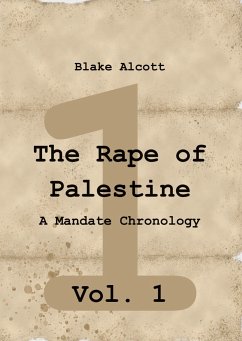 The Rape of Palestine: A Mandate Chronology - Vol. 1 - Alcott, Blake