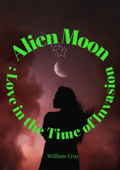 Alien Moon: Love in the Time of Invasion (eBook, ePUB) - Cruz, William