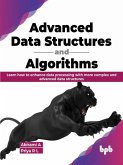 Advanced Data Structures and Algorithms: Learn How to Enhance Data Processing with More Complex and Advanced Data Structures (English Edition) (eBook, ePUB)