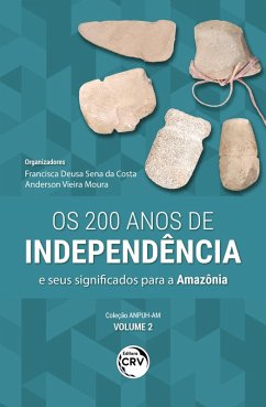 OS 200 ANOS DE INDEPENDÊNCIA E SEUS SIGNIFICADOS PARA A AMAZÔNIA (eBook, ePUB) - Costa, Francisca Deusa Sena da; Moura, Anderson Vieira