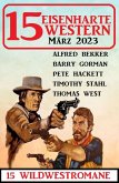 15 Eisenharte Western März 2023: 15 Wildwestromane (eBook, ePUB)
