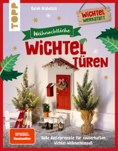 Weihnachtliche Wichteltüren. Süße Bastelprojekte für zauberhaften Wichtel-Weihnachtsspaß. Überarbeitete Neuauflage des S - Arabatzis, Sarah