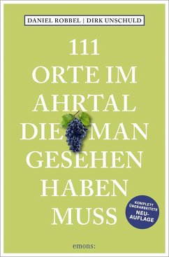 111 Orte im Ahrtal, die man gesehen haben muss - Robbel, Daniel;Unschuld, Dirk