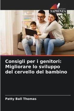 Consigli per i genitori: Migliorare lo sviluppo del cervello del bambino - Ball Thomas, Patty