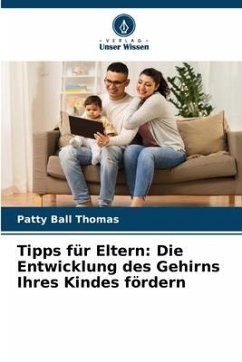 Tipps für Eltern: Die Entwicklung des Gehirns Ihres Kindes fördern - Ball Thomas, Patty