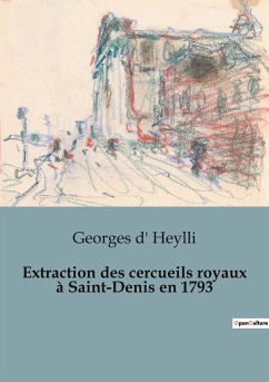 Extraction des cercueils royaux à Saint-Denis en 1793 - D' Heylli, Georges