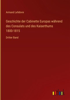 Geschichte der Cabinette Europas während des Consulats und des Kaiserthums 1800-1815 - Lefebvre, Armand
